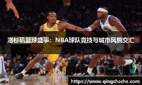 洛杉矶篮球盛事：NBA球队竞技与城市风貌交汇