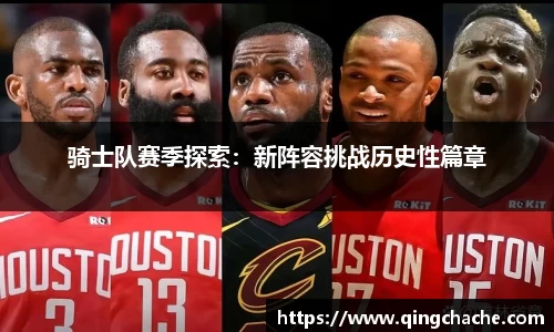 骑士队赛季探索：新阵容挑战历史性篇章